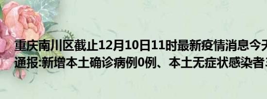 重庆南川区截止12月10日11时最新疫情消息今天实时数据通报:新增本土确诊病例0例、本土无症状感染者3例