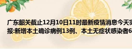 广东韶关截止12月10日11时最新疫情消息今天实时数据通报:新增本土确诊病例13例、本土无症状感染者69例