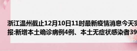 浙江温州截止12月10日11时最新疫情消息今天实时数据通报:新增本土确诊病例4例、本土无症状感染者39例