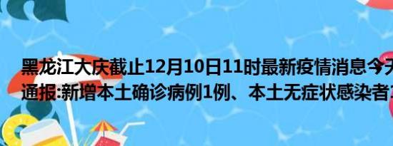 黑龙江大庆截止12月10日11时最新疫情消息今天实时数据通报:新增本土确诊病例1例、本土无症状感染者160例