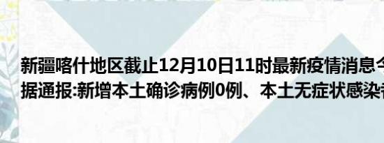 新疆喀什地区截止12月10日11时最新疫情消息今天实时数据通报:新增本土确诊病例0例、本土无症状感染者7例