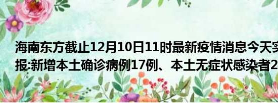 海南东方截止12月10日11时最新疫情消息今天实时数据通报:新增本土确诊病例17例、本土无症状感染者24例