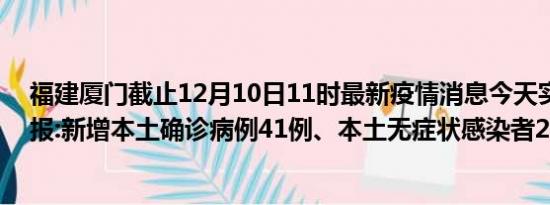 福建厦门截止12月10日11时最新疫情消息今天实时数据通报:新增本土确诊病例41例、本土无症状感染者21例