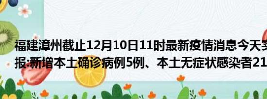 福建漳州截止12月10日11时最新疫情消息今天实时数据通报:新增本土确诊病例5例、本土无症状感染者21例