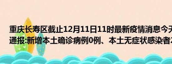 重庆长寿区截止12月11日11时最新疫情消息今天实时数据通报:新增本土确诊病例0例、本土无症状感染者2例