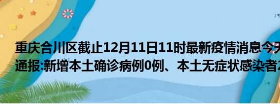 重庆合川区截止12月11日11时最新疫情消息今天实时数据通报:新增本土确诊病例0例、本土无症状感染者29例