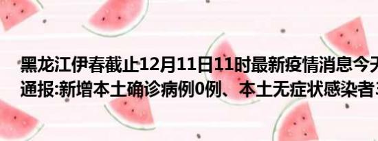 黑龙江伊春截止12月11日11时最新疫情消息今天实时数据通报:新增本土确诊病例0例、本土无症状感染者39例