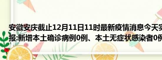 安徽安庆截止12月11日11时最新疫情消息今天实时数据通报:新增本土确诊病例0例、本土无症状感染者0例