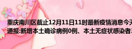 重庆南川区截止12月11日11时最新疫情消息今天实时数据通报:新增本土确诊病例0例、本土无症状感染者3例