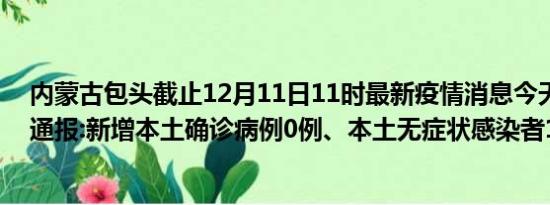 内蒙古包头截止12月11日11时最新疫情消息今天实时数据通报:新增本土确诊病例0例、本土无症状感染者12例