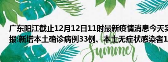 广东阳江截止12月12日11时最新疫情消息今天实时数据通报:新增本土确诊病例33例、本土无症状感染者11例