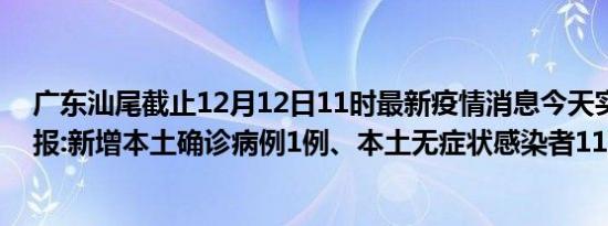 广东汕尾截止12月12日11时最新疫情消息今天实时数据通报:新增本土确诊病例1例、本土无症状感染者111例