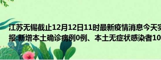 江苏无锡截止12月12日11时最新疫情消息今天实时数据通报:新增本土确诊病例0例、本土无症状感染者10例