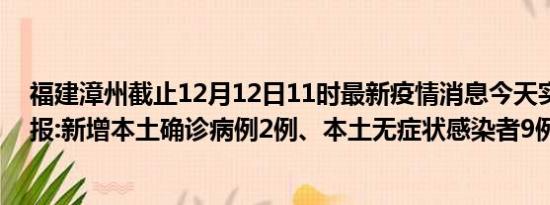 福建漳州截止12月12日11时最新疫情消息今天实时数据通报:新增本土确诊病例2例、本土无症状感染者9例