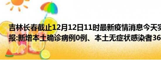 吉林长春截止12月12日11时最新疫情消息今天实时数据通报:新增本土确诊病例0例、本土无症状感染者36例