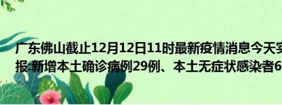 广东佛山截止12月12日11时最新疫情消息今天实时数据通报:新增本土确诊病例29例、本土无症状感染者65例