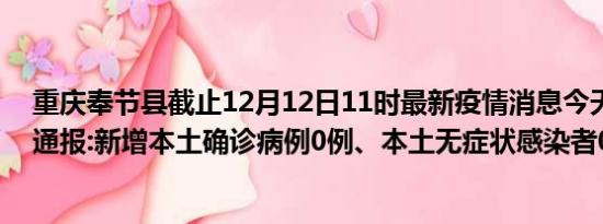 重庆奉节县截止12月12日11时最新疫情消息今天实时数据通报:新增本土确诊病例0例、本土无症状感染者0例