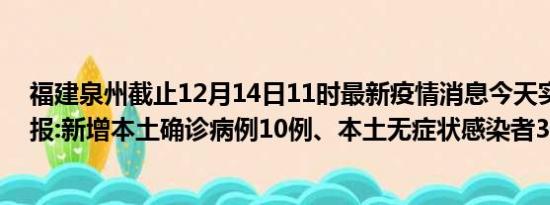 福建泉州截止12月14日11时最新疫情消息今天实时数据通报:新增本土确诊病例10例、本土无症状感染者3例