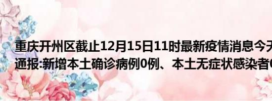 重庆开州区截止12月15日11时最新疫情消息今天实时数据通报:新增本土确诊病例0例、本土无症状感染者0例