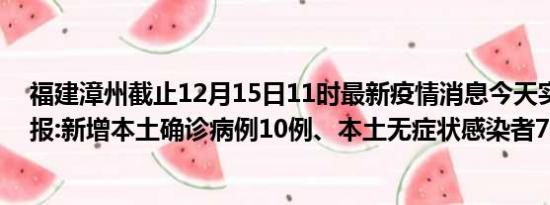 福建漳州截止12月15日11时最新疫情消息今天实时数据通报:新增本土确诊病例10例、本土无症状感染者7例