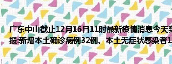 广东中山截止12月16日11时最新疫情消息今天实时数据通报:新增本土确诊病例32例、本土无症状感染者11例