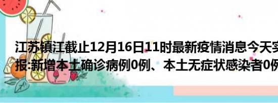 江苏镇江截止12月16日11时最新疫情消息今天实时数据通报:新增本土确诊病例0例、本土无症状感染者0例