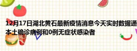 12月17日湖北黄石最新疫情消息今天实时数据通报:新增0例本土确诊病例和0例无症状感染者