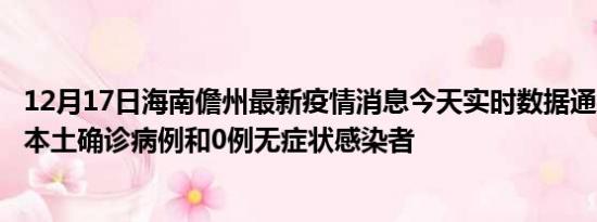 12月17日海南儋州最新疫情消息今天实时数据通报:新增0例本土确诊病例和0例无症状感染者