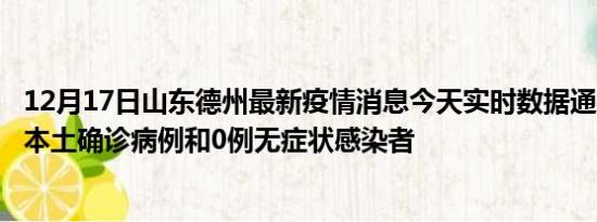 12月17日山东德州最新疫情消息今天实时数据通报:新增0例本土确诊病例和0例无症状感染者