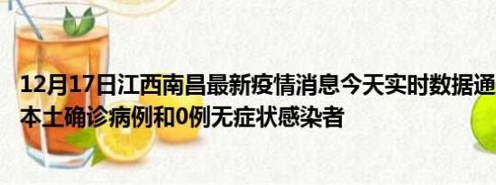 12月17日江西南昌最新疫情消息今天实时数据通报:新增0例本土确诊病例和0例无症状感染者