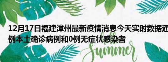 12月17日福建漳州最新疫情消息今天实时数据通报:新增25例本土确诊病例和0例无症状感染者