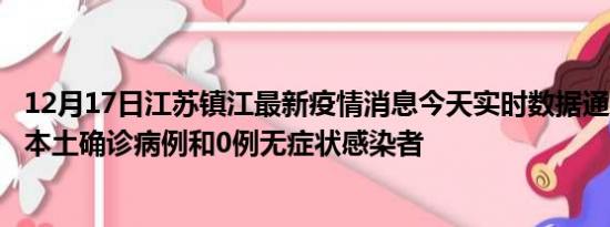 12月17日江苏镇江最新疫情消息今天实时数据通报:新增0例本土确诊病例和0例无症状感染者