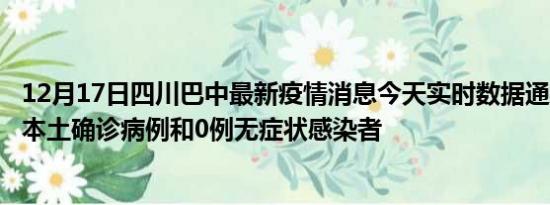 12月17日四川巴中最新疫情消息今天实时数据通报:新增0例本土确诊病例和0例无症状感染者