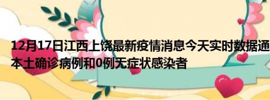 12月17日江西上饶最新疫情消息今天实时数据通报:新增0例本土确诊病例和0例无症状感染者