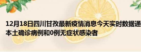 12月18日四川甘孜最新疫情消息今天实时数据通报:新增0例本土确诊病例和0例无症状感染者