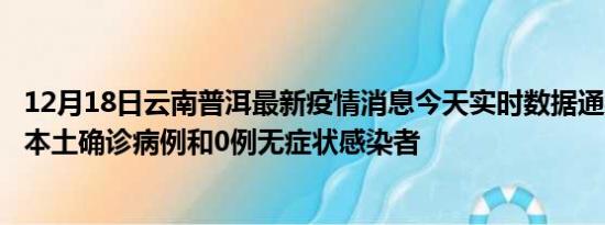 12月18日云南普洱最新疫情消息今天实时数据通报:新增0例本土确诊病例和0例无症状感染者