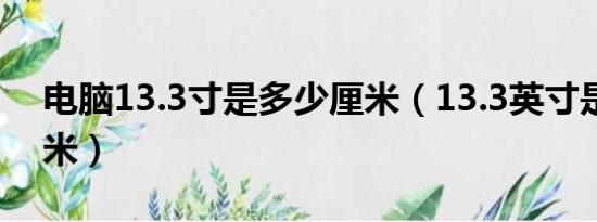 电脑13.3寸是多少厘米（13.3英寸是多少厘米）