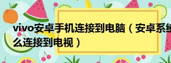 vivo安卓手机连接到电脑（安卓系统手机怎么连接到电视）