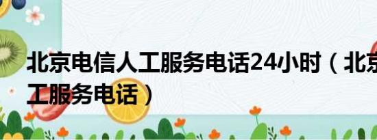 北京电信人工服务电话24小时（北京电信人工服务电话）