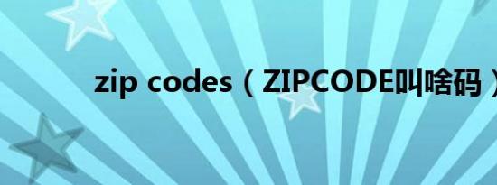 zip codes（ZIPCODE叫啥码）