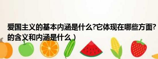 爱国主义的基本内涵是什么?它体现在哪些方面?（爱国主义的含义和内涵是什么）