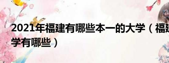 2021年福建有哪些本一的大学（福建本一大学有哪些）