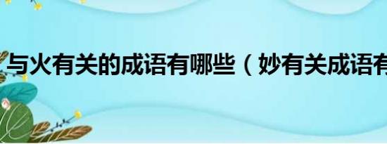 与火有关的成语有哪些（妙有关成语有哪些）