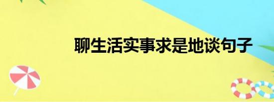 聊生活实事求是地谈句子