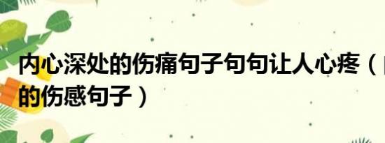 内心深处的伤痛句子句句让人心疼（内心深处的伤感句子）