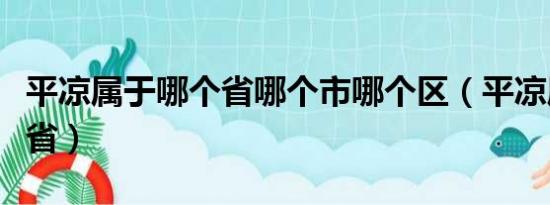 平凉属于哪个省哪个市哪个区（平凉属于哪个省）