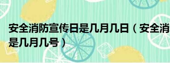 安全消防宣传日是几月几日（安全消防宣传日是几月几号）