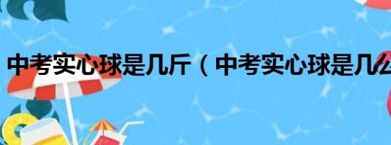 中考实心球是几斤（中考实心球是几公斤的）