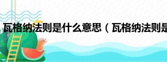 瓦格纳法则是什么意思（瓦格纳法则是什么）