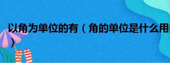 以角为单位的有（角的单位是什么用数学来说）